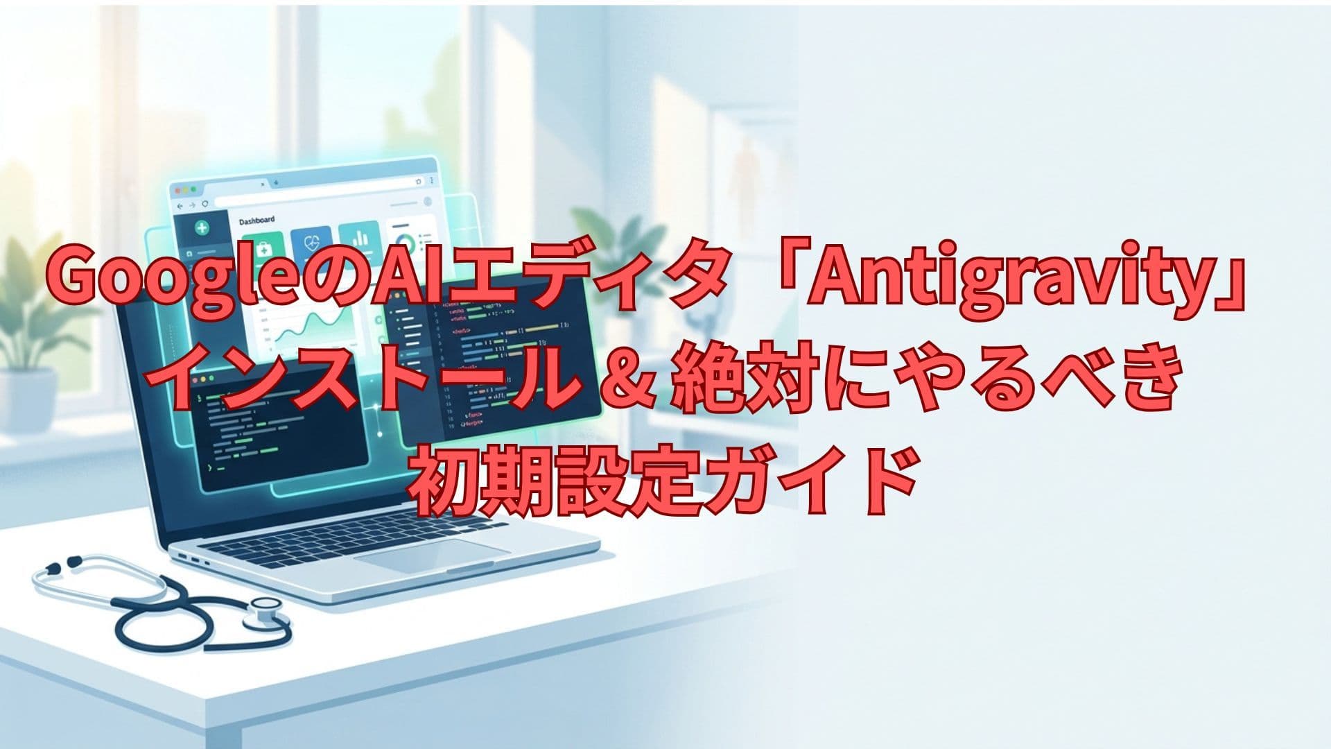 【保存版】GoogleのAIエディタ「Antigravity」インストール & 絶対にやるべき初期設定ガイド